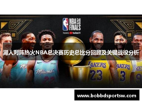 湖人对阵热火NBA总决赛历史总比分回顾及关键战役分析